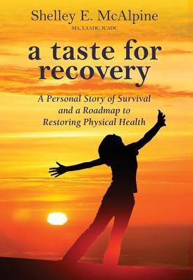 A Taste for Recovery: A Personal Story of Survival and a Roadmap to Restoring Physical Health