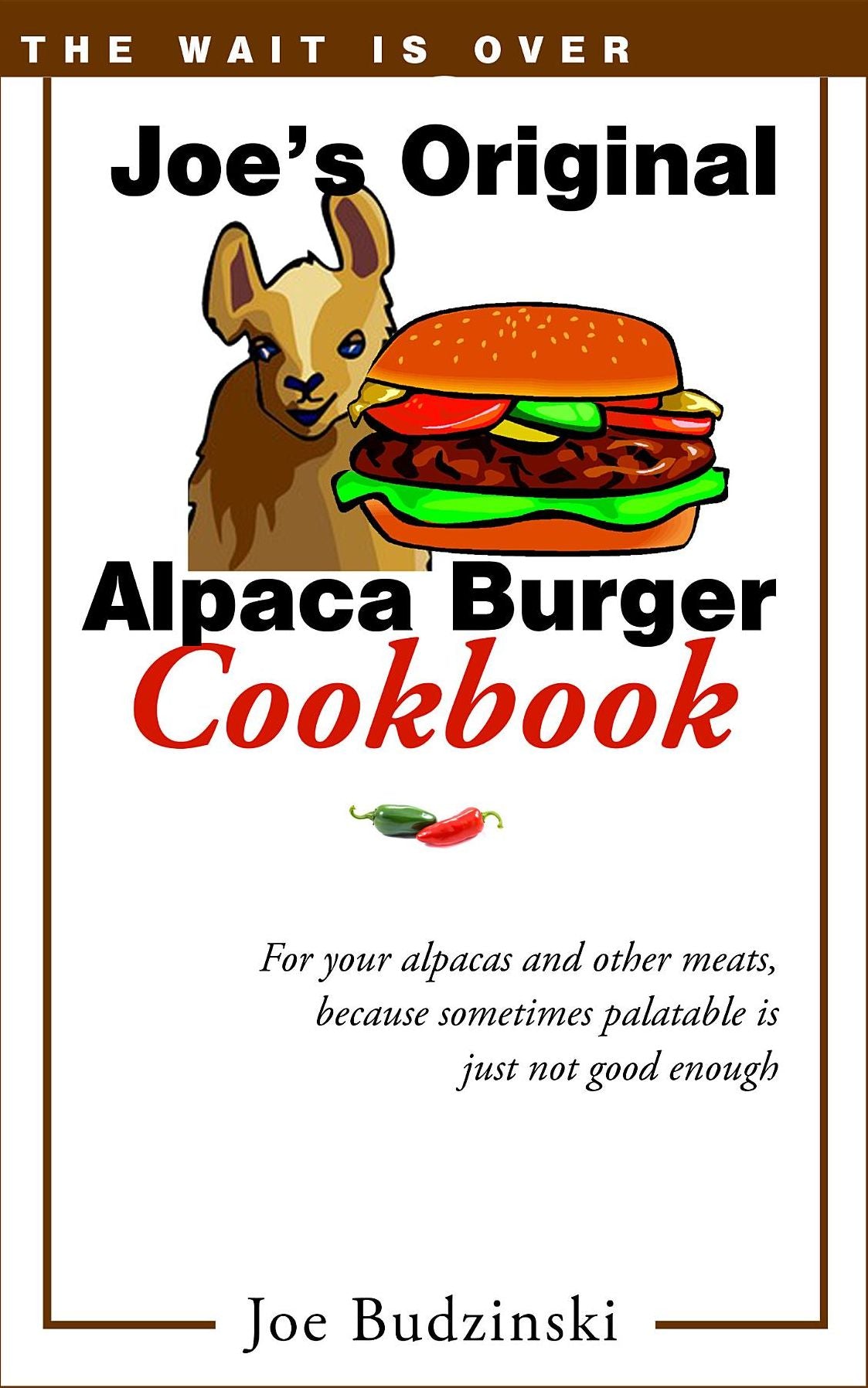 Joe's Original Alpaca Burger Cookbook: For your alpacas and other meats, because sometimes palatable is just not good enough
