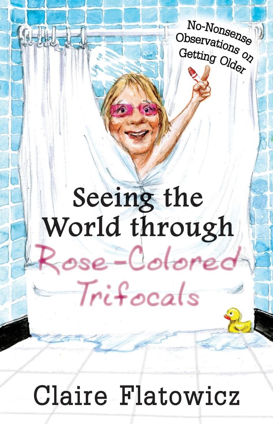 Seeing the World Through Rose-Colored Trifocals: No-Nonsense Observations on Getting Older