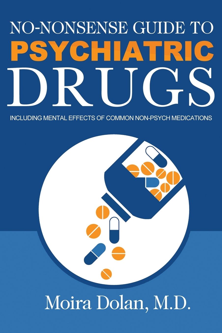 NO-NONSENSE GUIDE TO PSYCHIATRIC DRUGS: Including Mental Effects of Common Non-Psych Medications