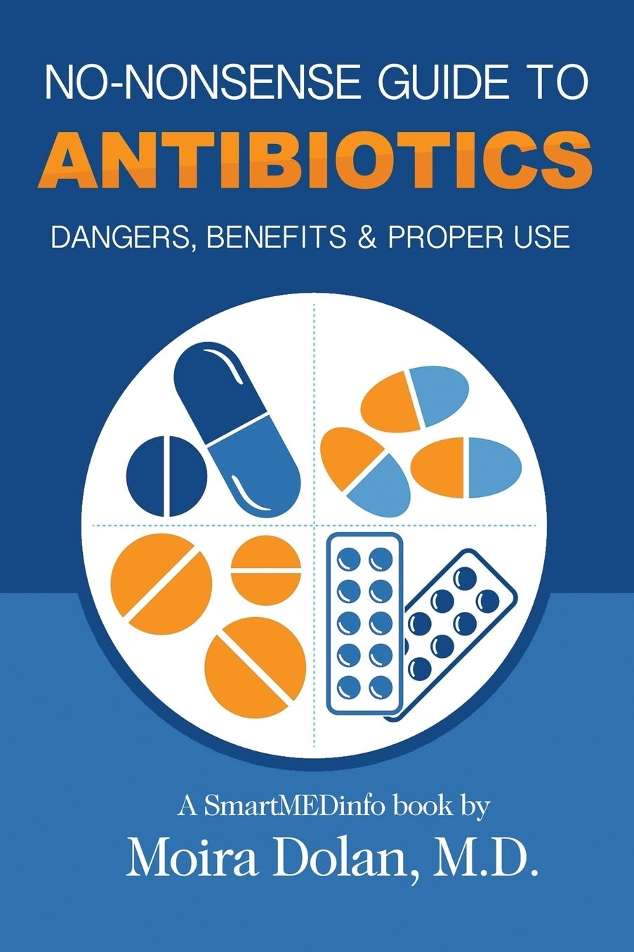 NO-NONSENSE GUIDE TO ANTIBIOTICS: Dangers, Benefits & Proper Use
