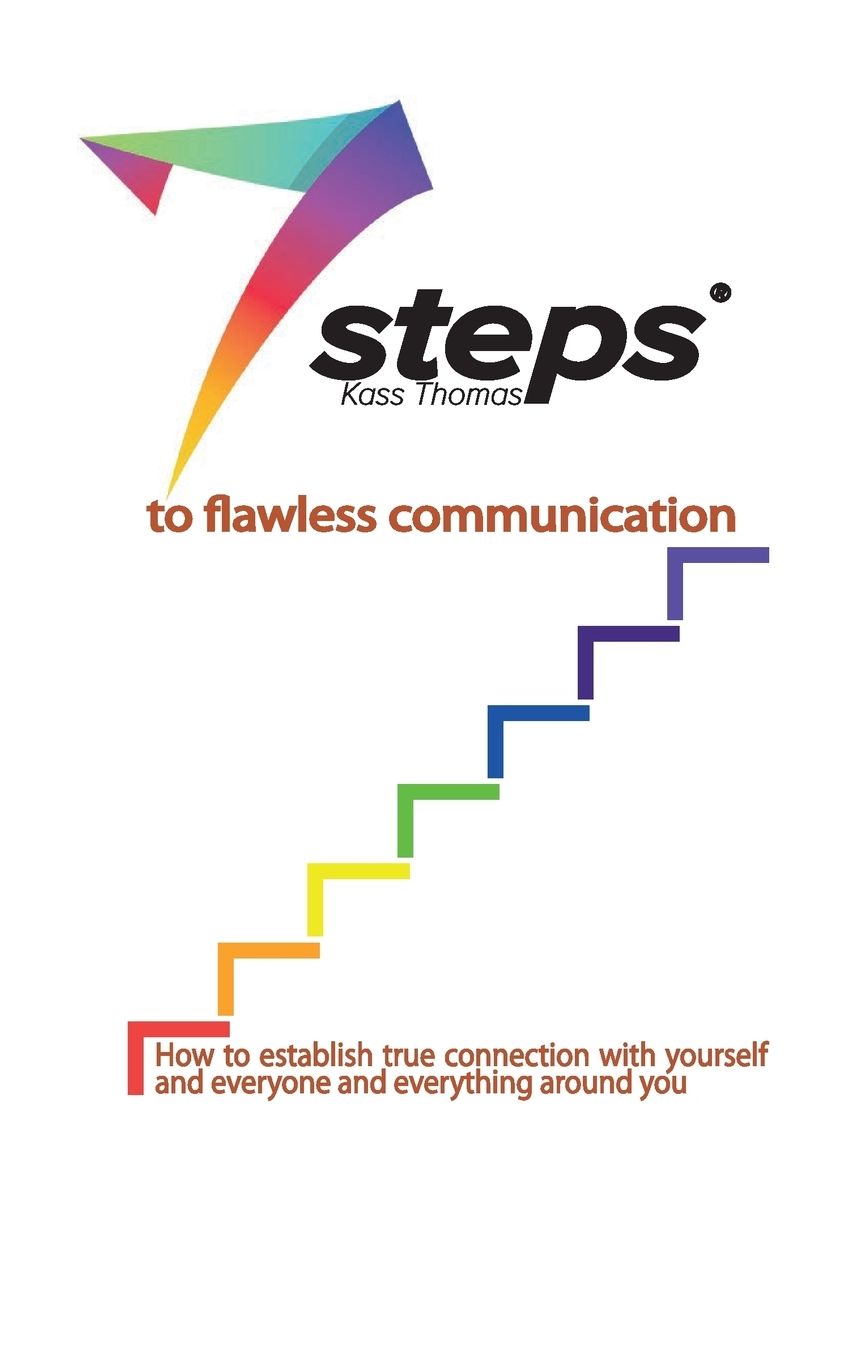 7 Steps to Flawless Communication: How to establish true connection with yourself and everyone and everything around you