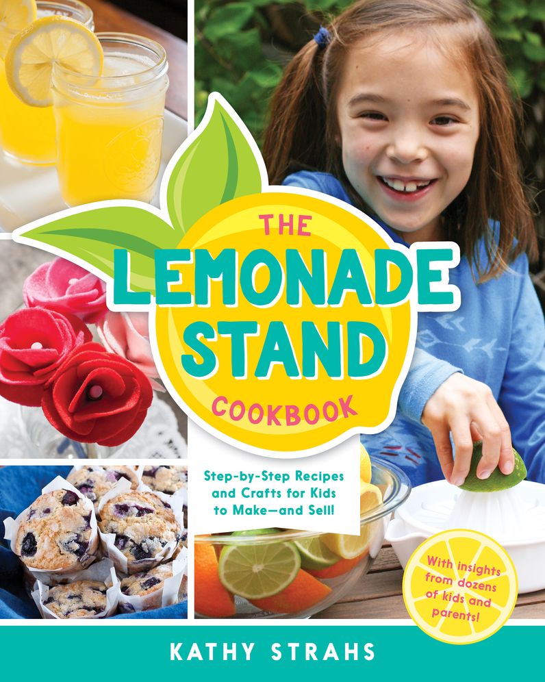 The Lemonade Stand Cookbook: Step-by-Step Recipes for Kids to Make--and Sell!
