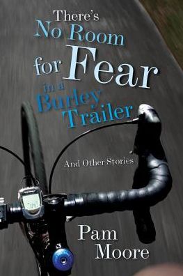 There's No Room for Fear in a Burley Trailer: And Other Stories