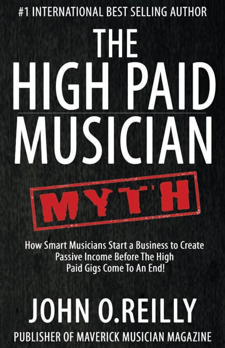The High Paid Musician Myth: How Smart Musicians Start a Business to Create Passive Income Before The High Paid Gigs Come to an End