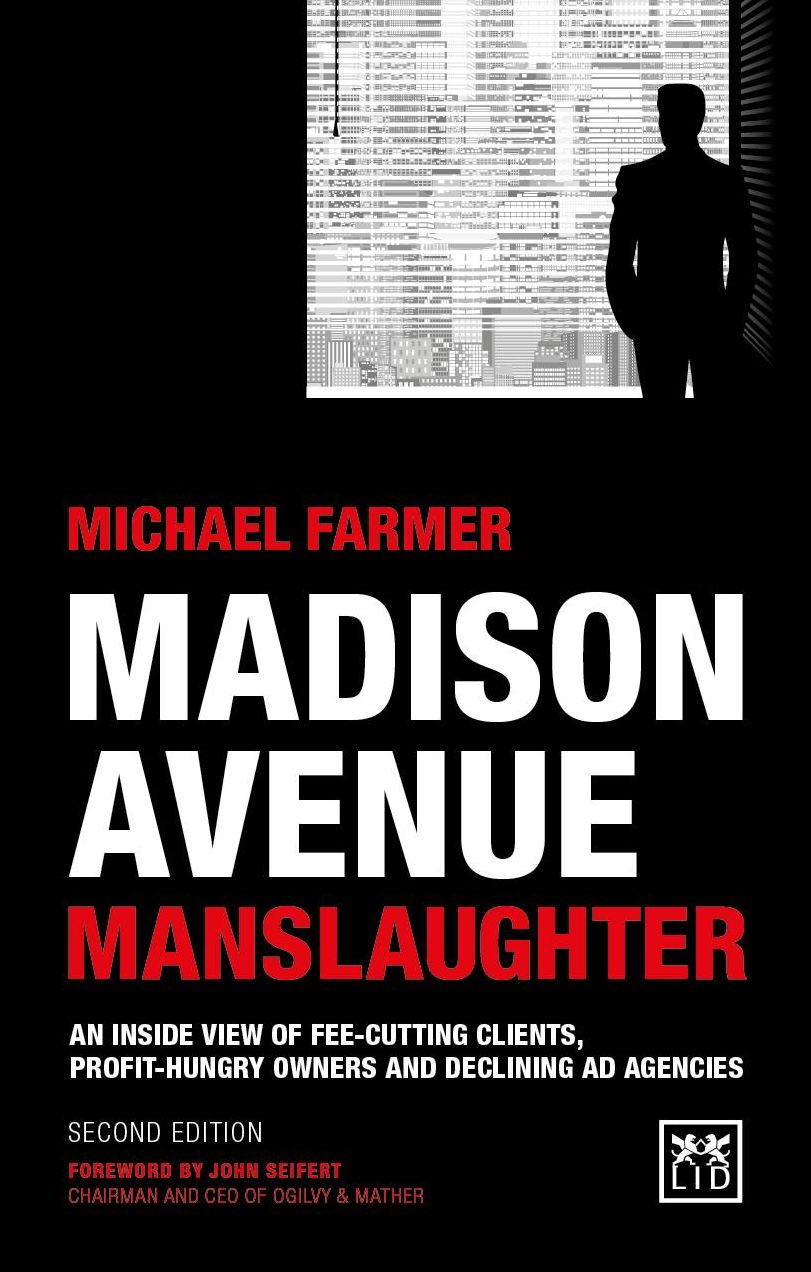 Madison Avenue Manslaughter: An Inside View of Fee-Cutting Clients, Profithungry Owners and Declining Ad Agencies
