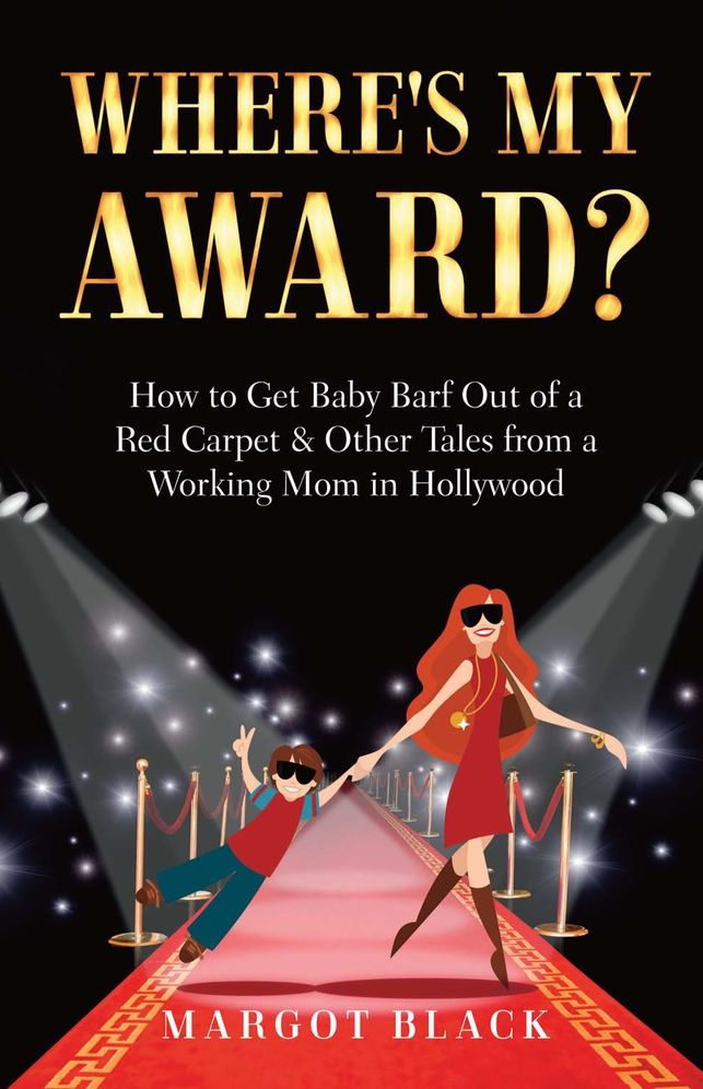 Where's My Award?: How to Get Baby Barf out of a Red Carpet & Other Tales from a Working Mom in Hollywood