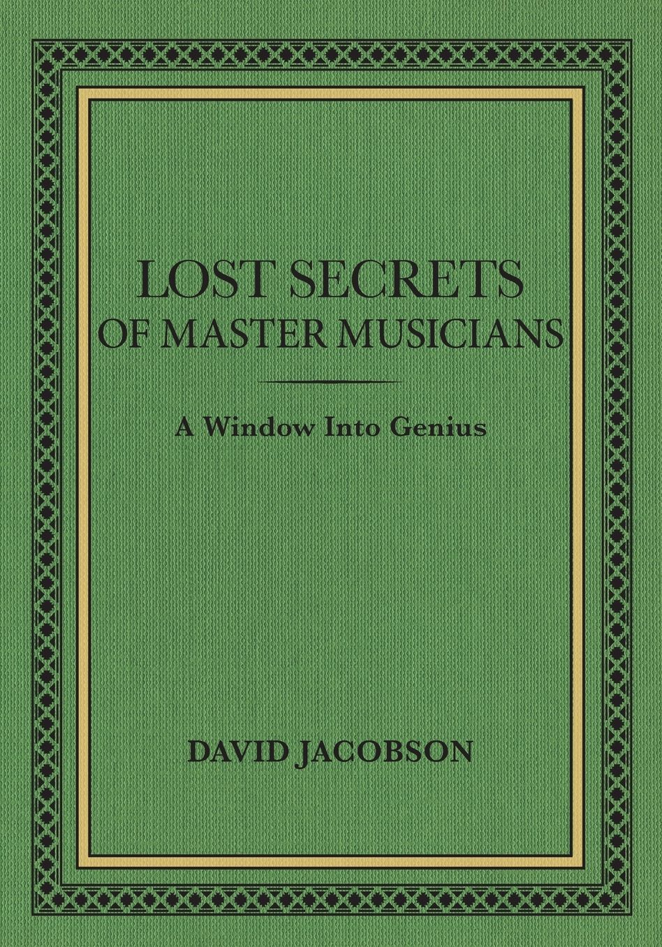 Lost Secrets of Master Musicians: A Window Into Genius