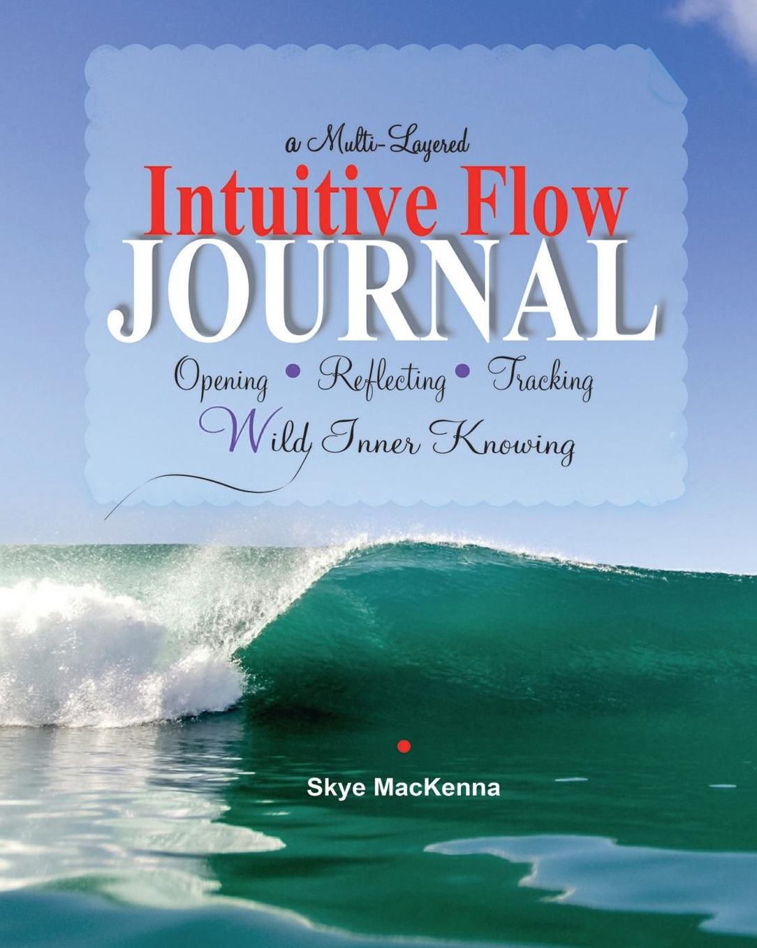 Intuitive Flow Journal: Opening, Reflecting, Tracking ~ Wild Inner Knowing