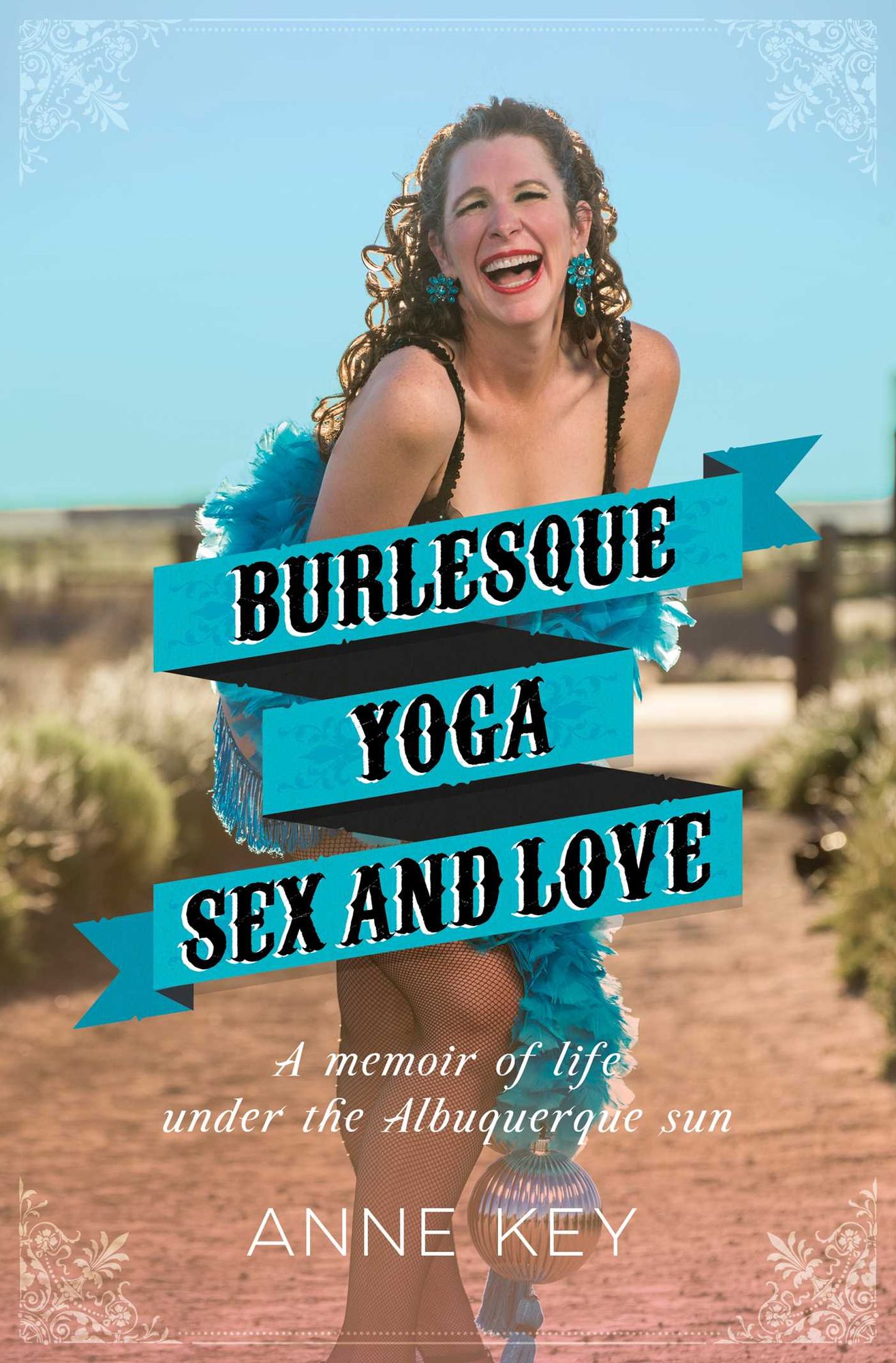 Burlesque, Yoga, Sex and Love: A Memoir of Life under the Albuquerque Sun