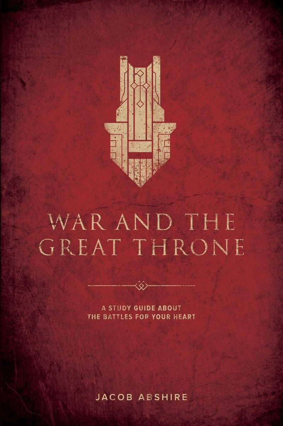 War and the Great Throne: A Study Guide About the Battles for Your Heart