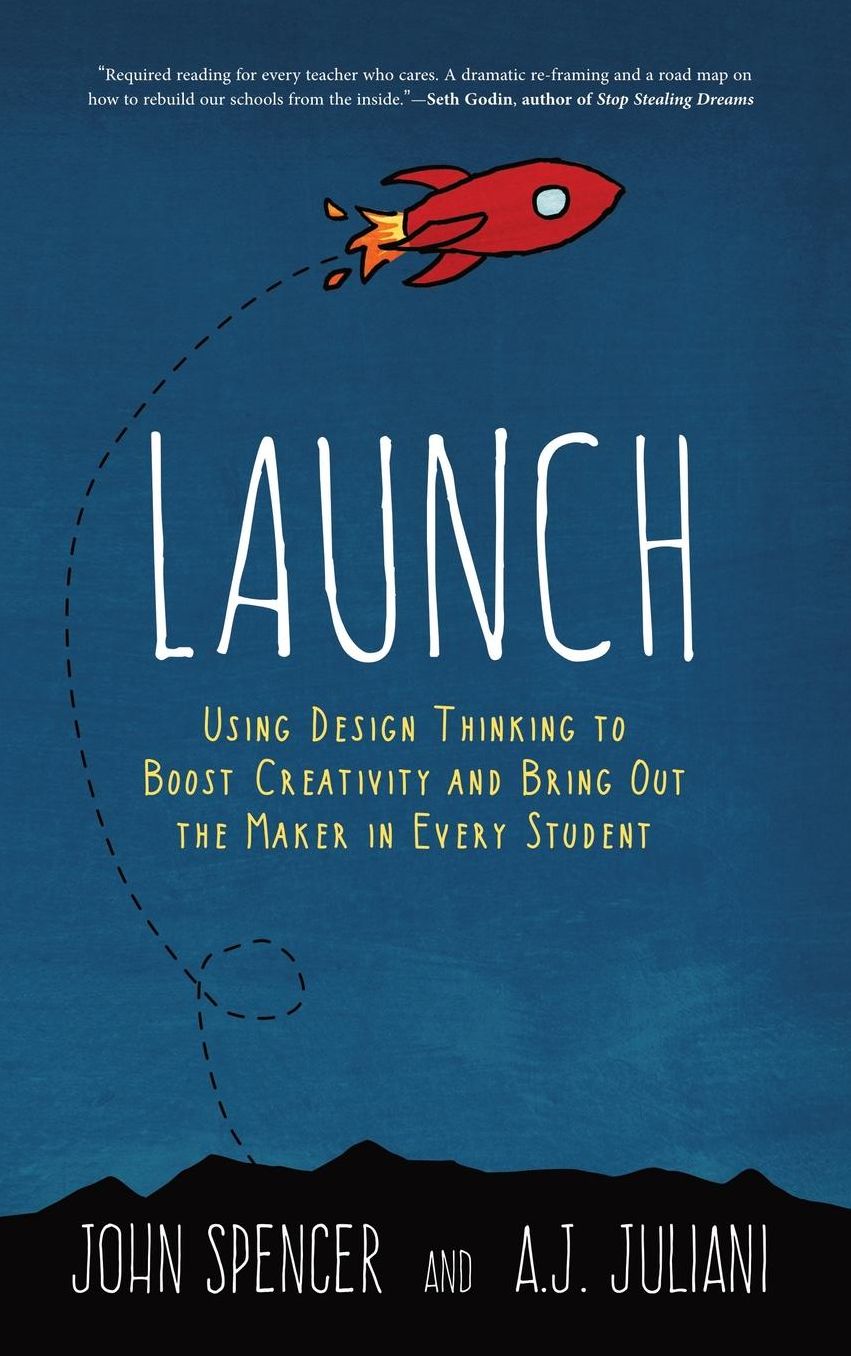 LAUNCH: Using Design Thinking to Boost Creativity and Bring Out the Maker in Every Student