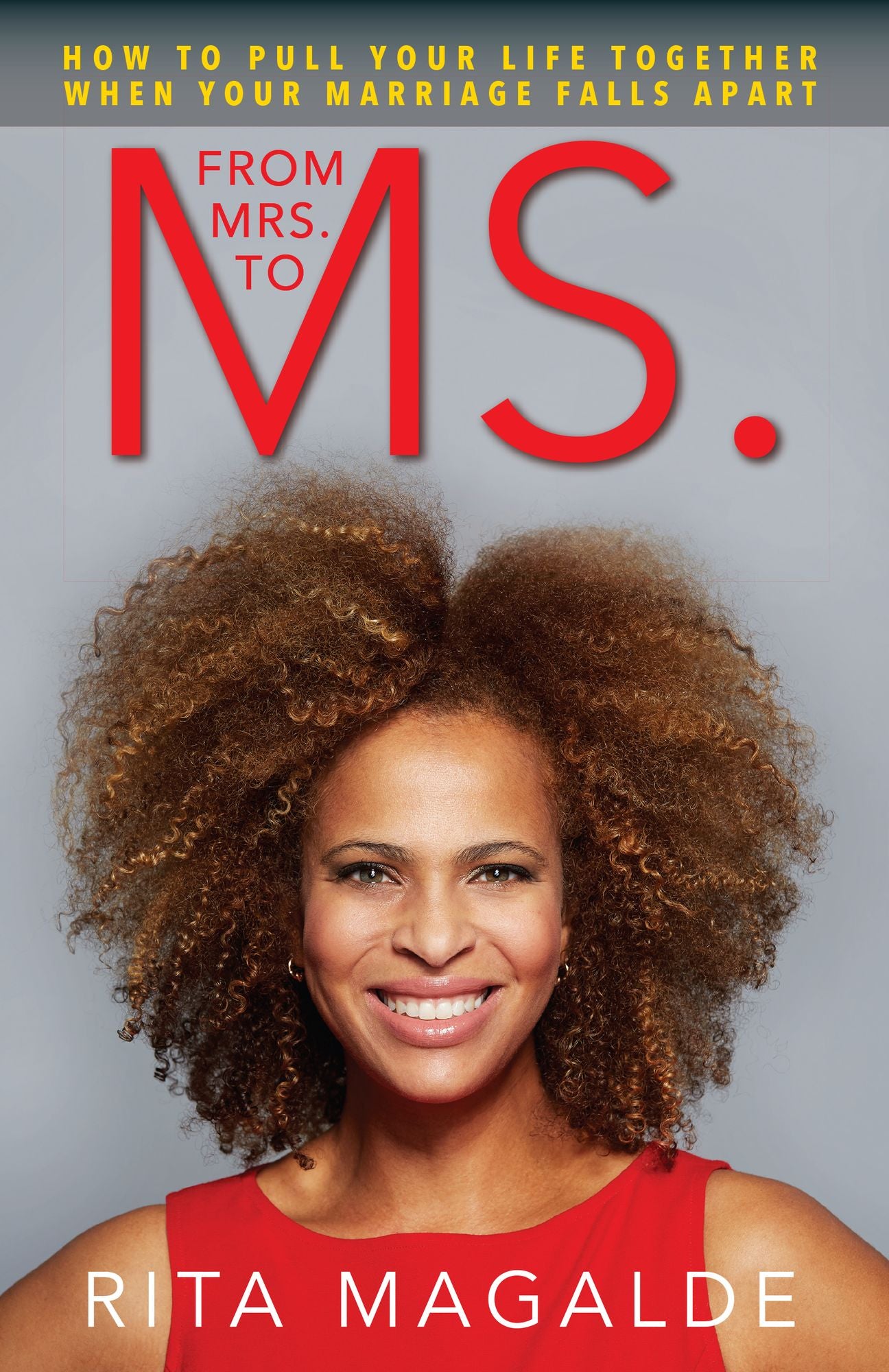 From Mrs. to Ms.: How To Pull Your Life Together When Your Marriage Falls Apart
