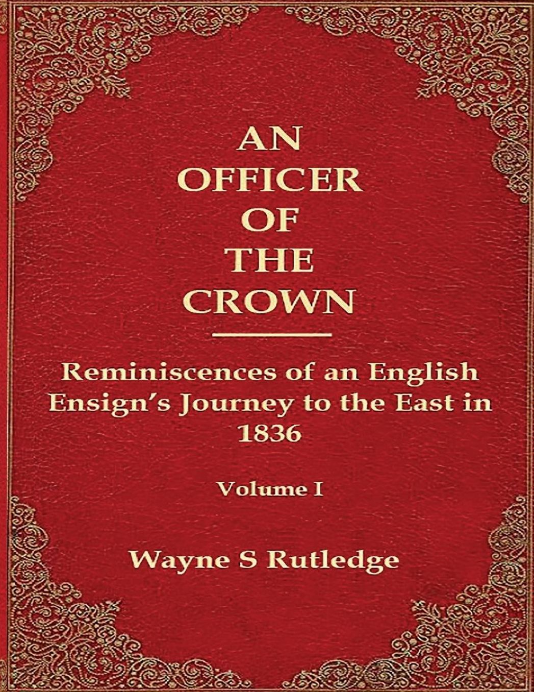 An Officer of the Crown: The Middlecombe Expedition to the Aral Sea in Turcomania and the Khanates of Independent Tartary, 1837-1838: Reminiscences of an English Ensign's Journey to the East in 1836