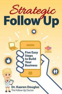 Strategic Follow Up: Five Easy Steps to Build Your Business