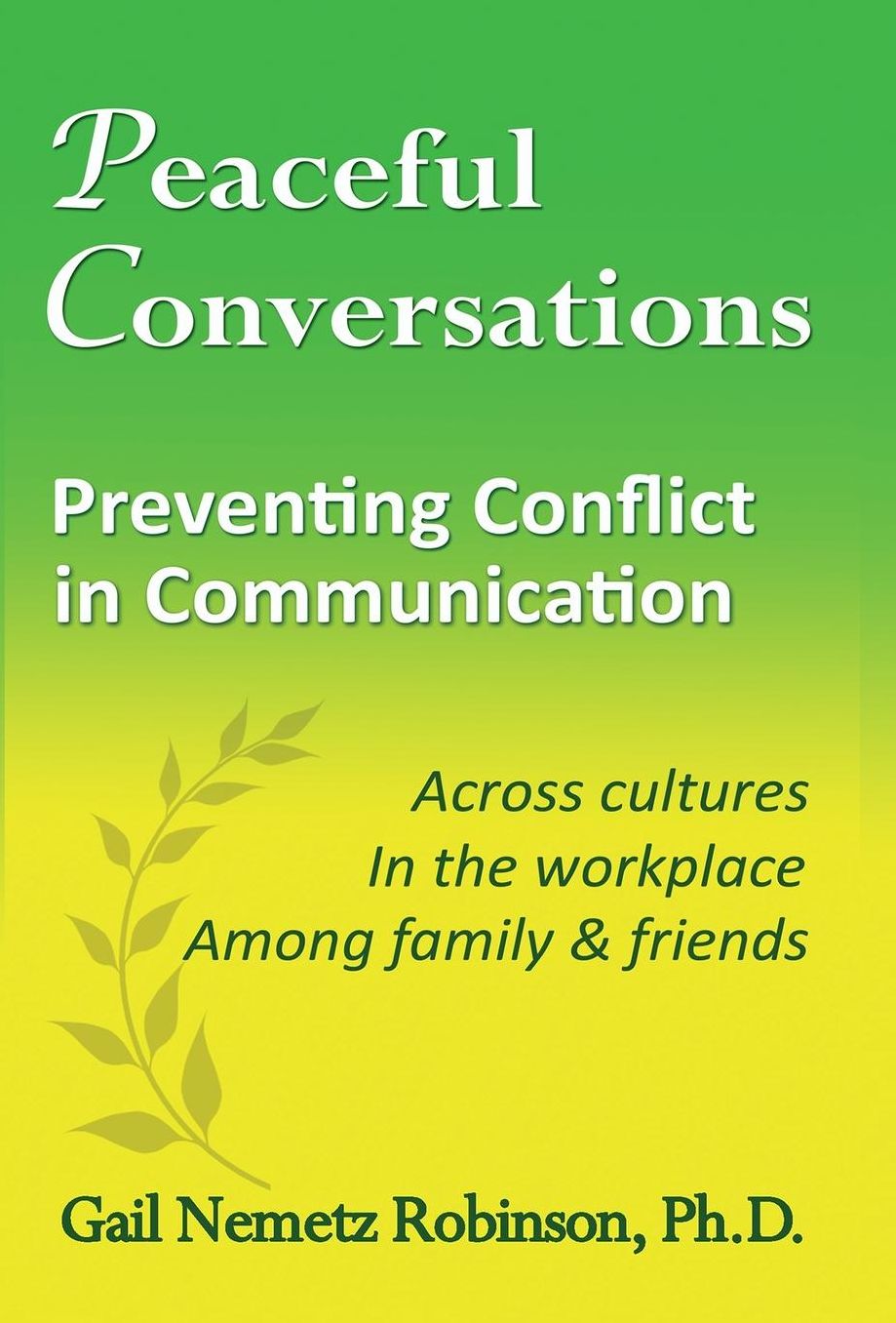 Peaceful Conversations - Preventing Conflict in Communication: Across cultures, In the workplace, Among family & friends