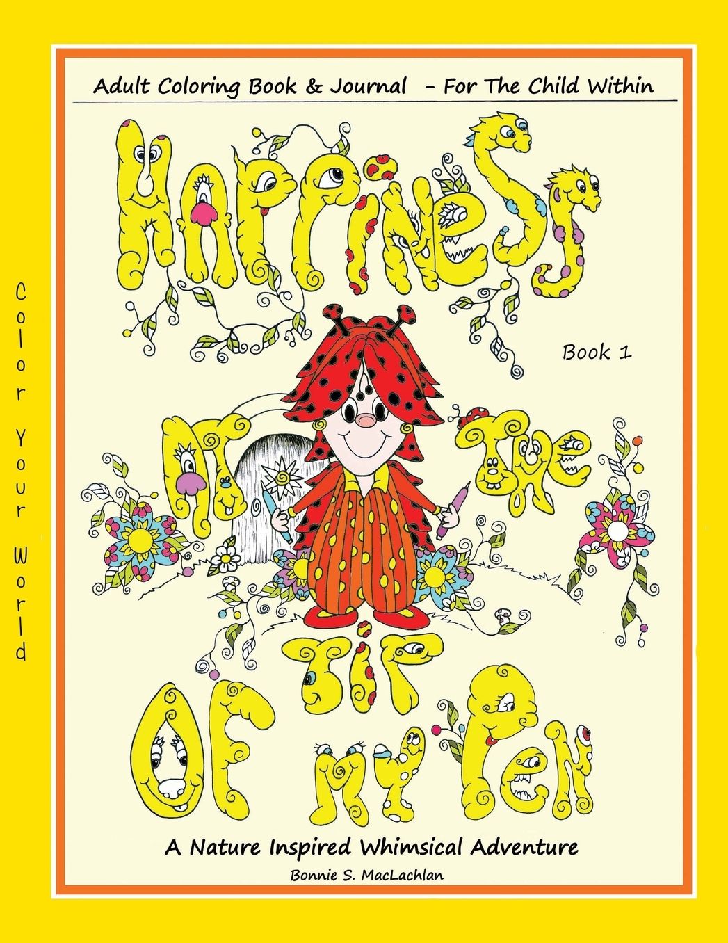 Happiness At The Tip Of My Pen: Adult Coloring Book For The Child Within - A Nature Inspired Whimsical Adventure