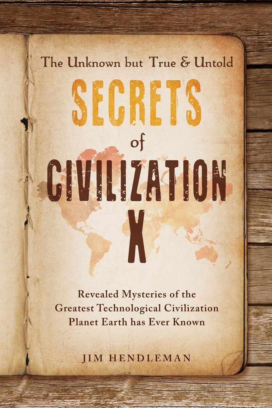The Unknown but True & Untold Secrets of Civilization X: Revealed Mysteries of the Greatest Technological Civilization Planet Earth has Ever Known