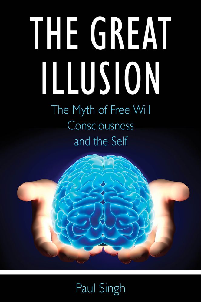 The Great Illusion: The Myth of Free Will, Consciousness, and the Self