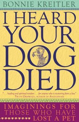 I Heard Your Dog Died: Imaginings for Those Who Have Lost a Pet