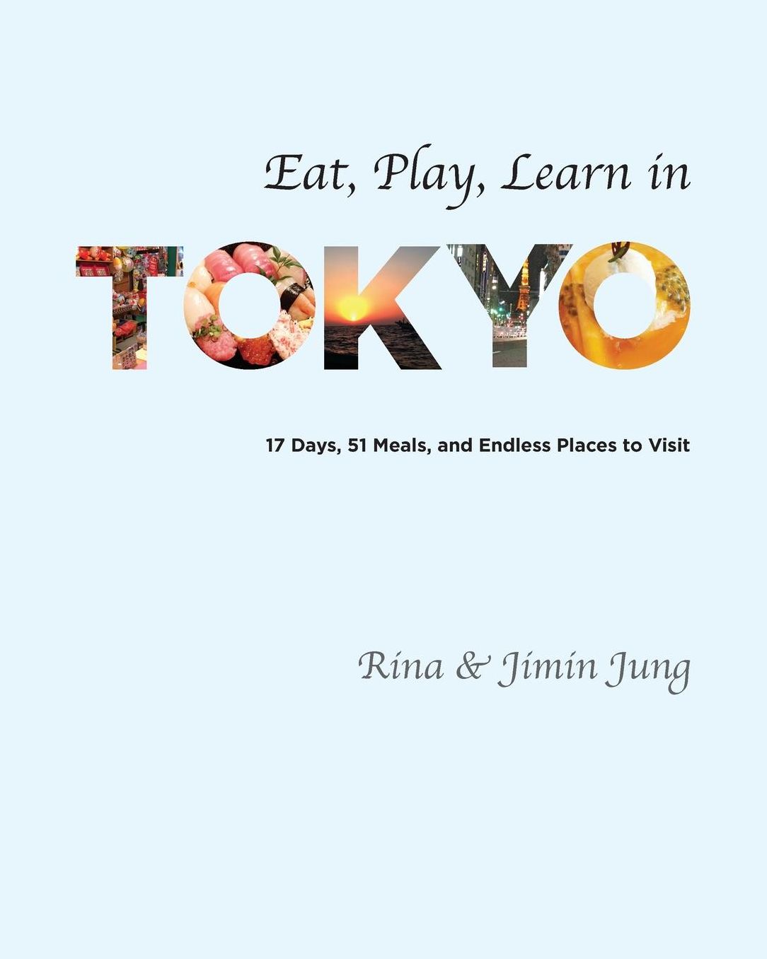 Eat, Play, Learn in Tokyo- 17 Days, 15 Meals, and Endless Places to Visit