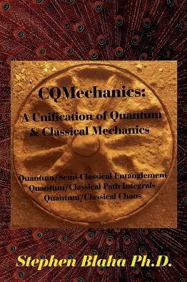 CQMechanics: A Unification of Quantum & Classical Mechanics: Quantum/Semi-Classical Entanglement, Quantum/Classical Path Integrals, Quantum/Classical Chaos