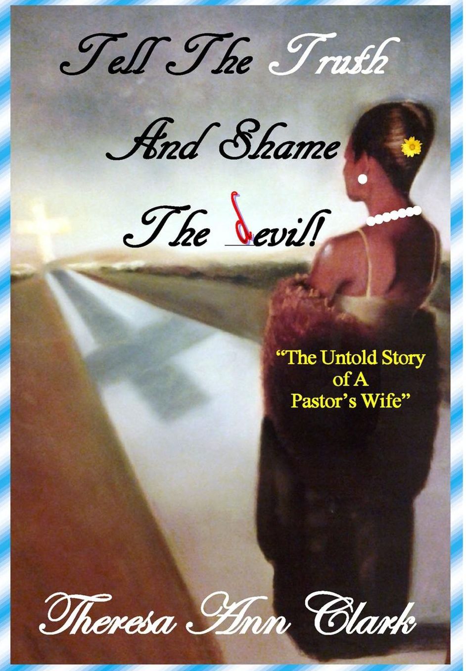 TELL THE TRUTH AND SHAME THE DEVIL: THE UNTOLD STORY OF A PASTOR'S WIFE