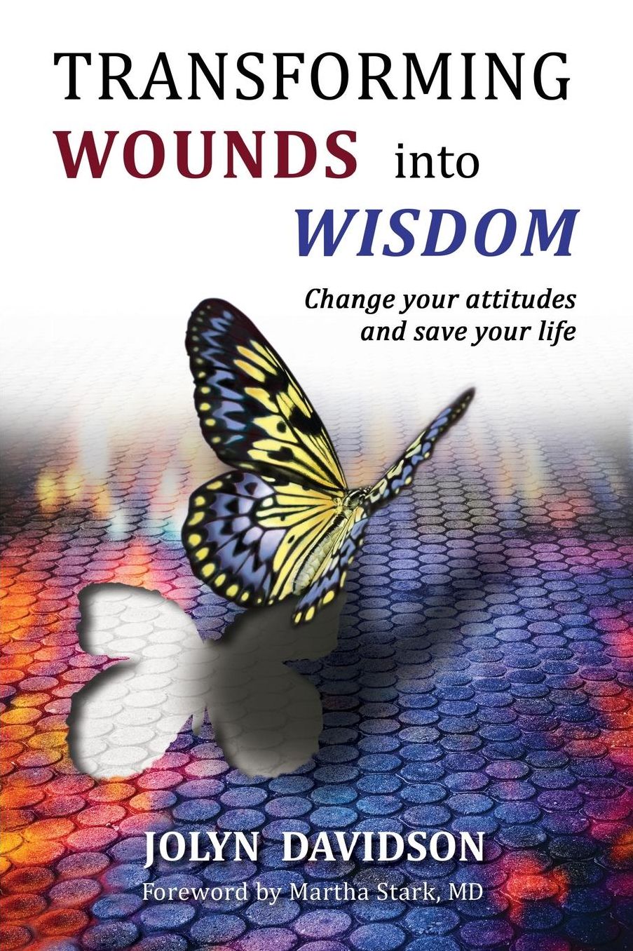 Transforming Wounds into Wisdom: Change Your Attitudes and Save Your Life