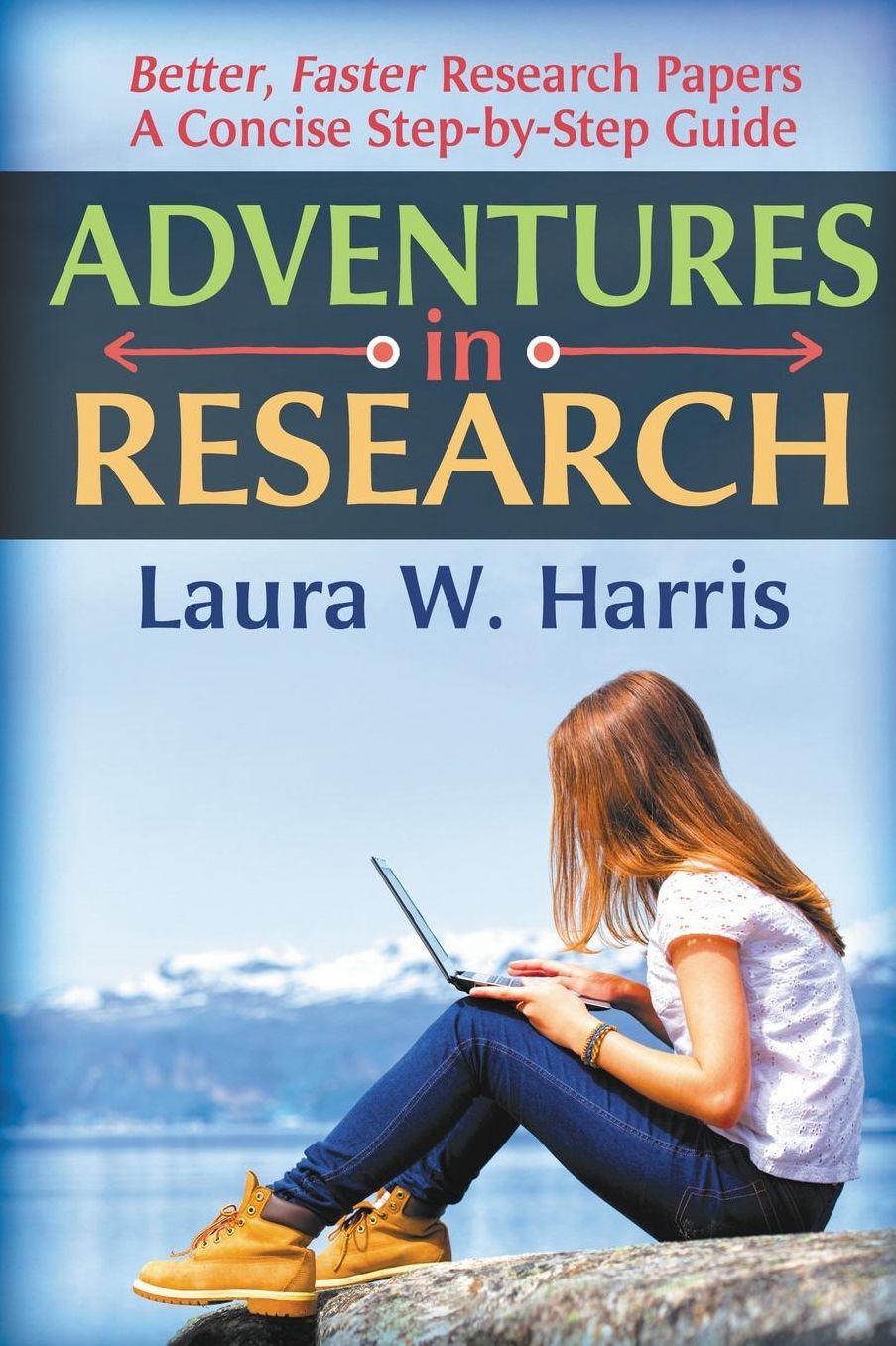 Adventures in Research: Better, Faster Research Papers - A Concise, Step-by-Step Guide