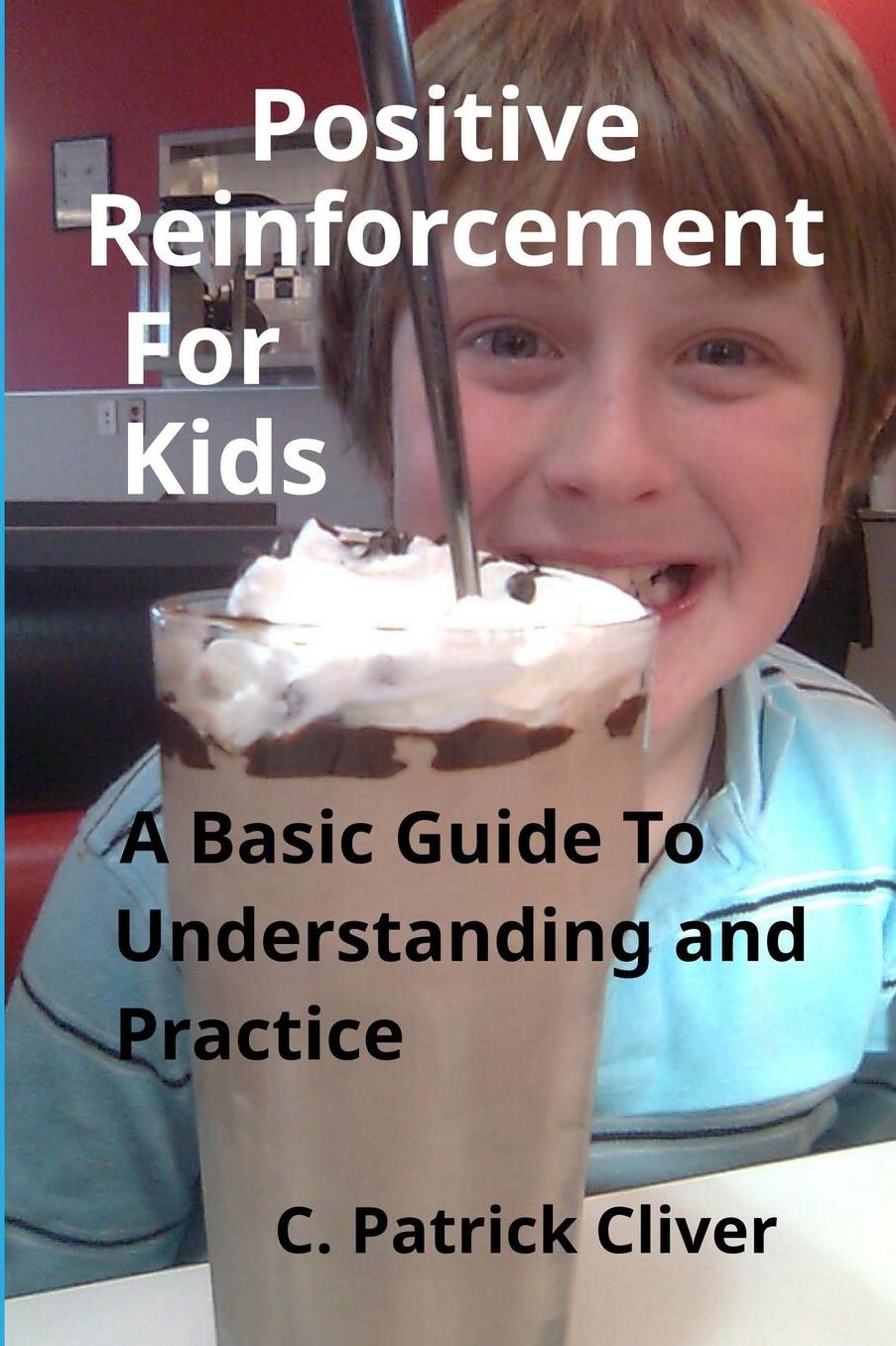 Positive Reinforcement for Kids: : A Basic Guide to Understanding and Practice