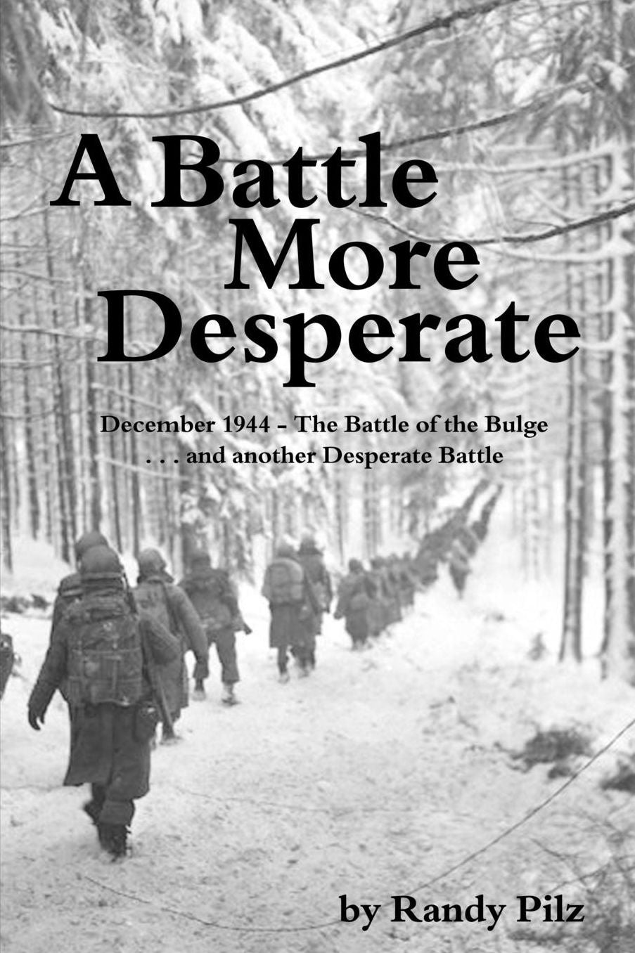 A Battle More Desperate: December 1944 - The Battle of the Bulge . . . and Another Desperate Battle