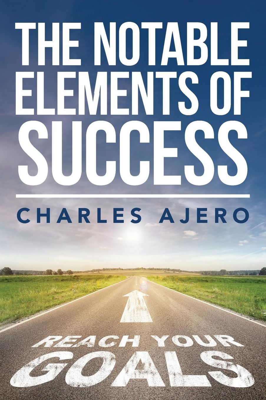 The Notable Elements Of Success: The Best Possible Ways to Enhance Your Purpose and Enrich Your Life