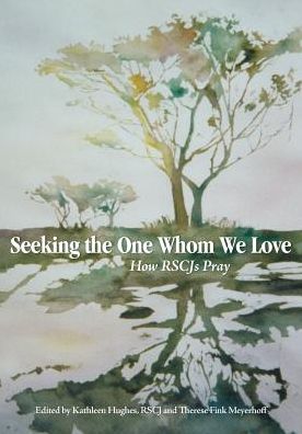 Seeking the One Whom We Love: How RSCJ Pray