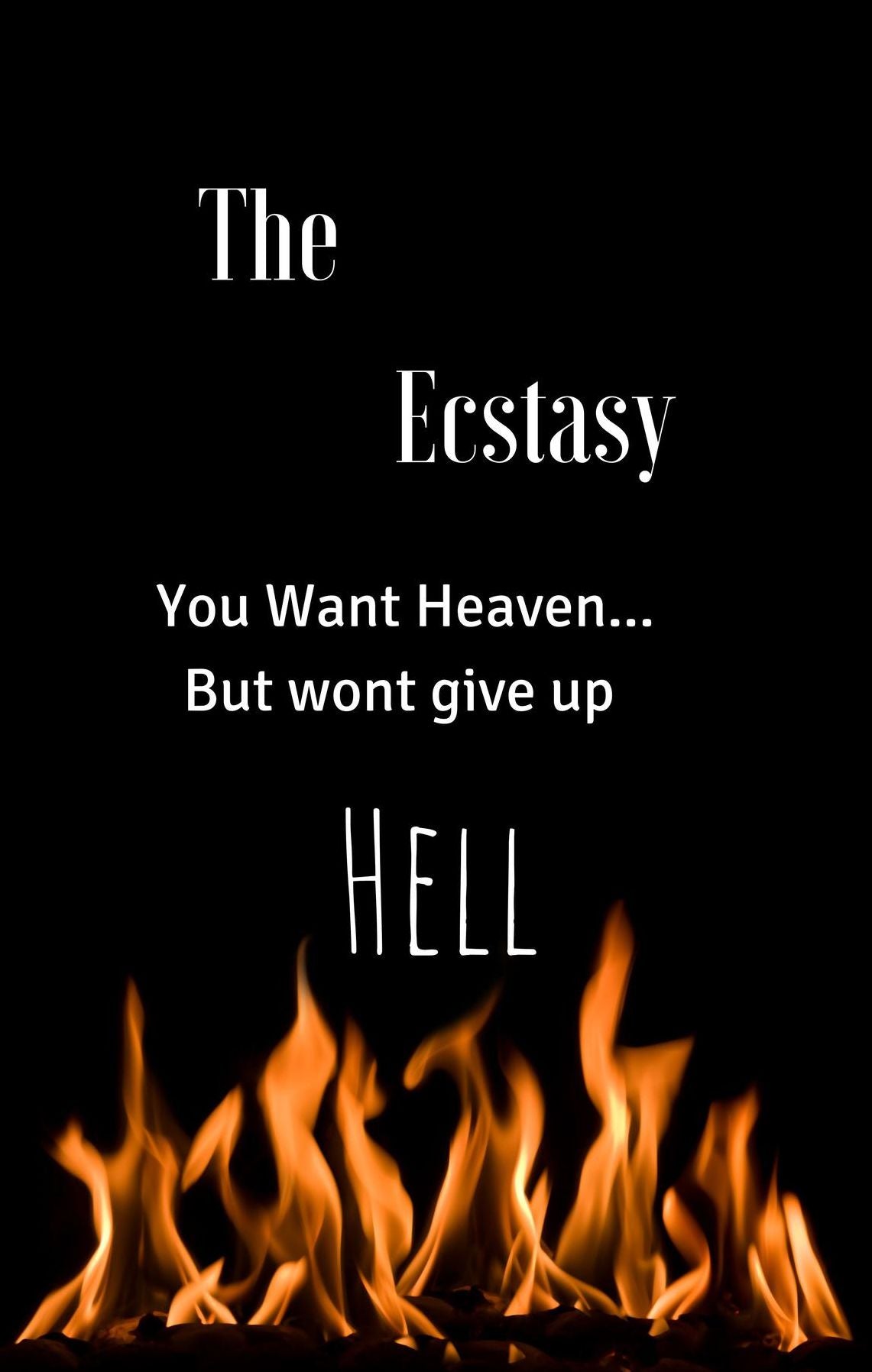 The Ecstasy: You want Heaven...But wont give up Hell