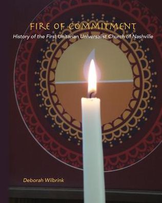 Fire of Commitment: History of the First Unitarian Universalist Church of Nashville