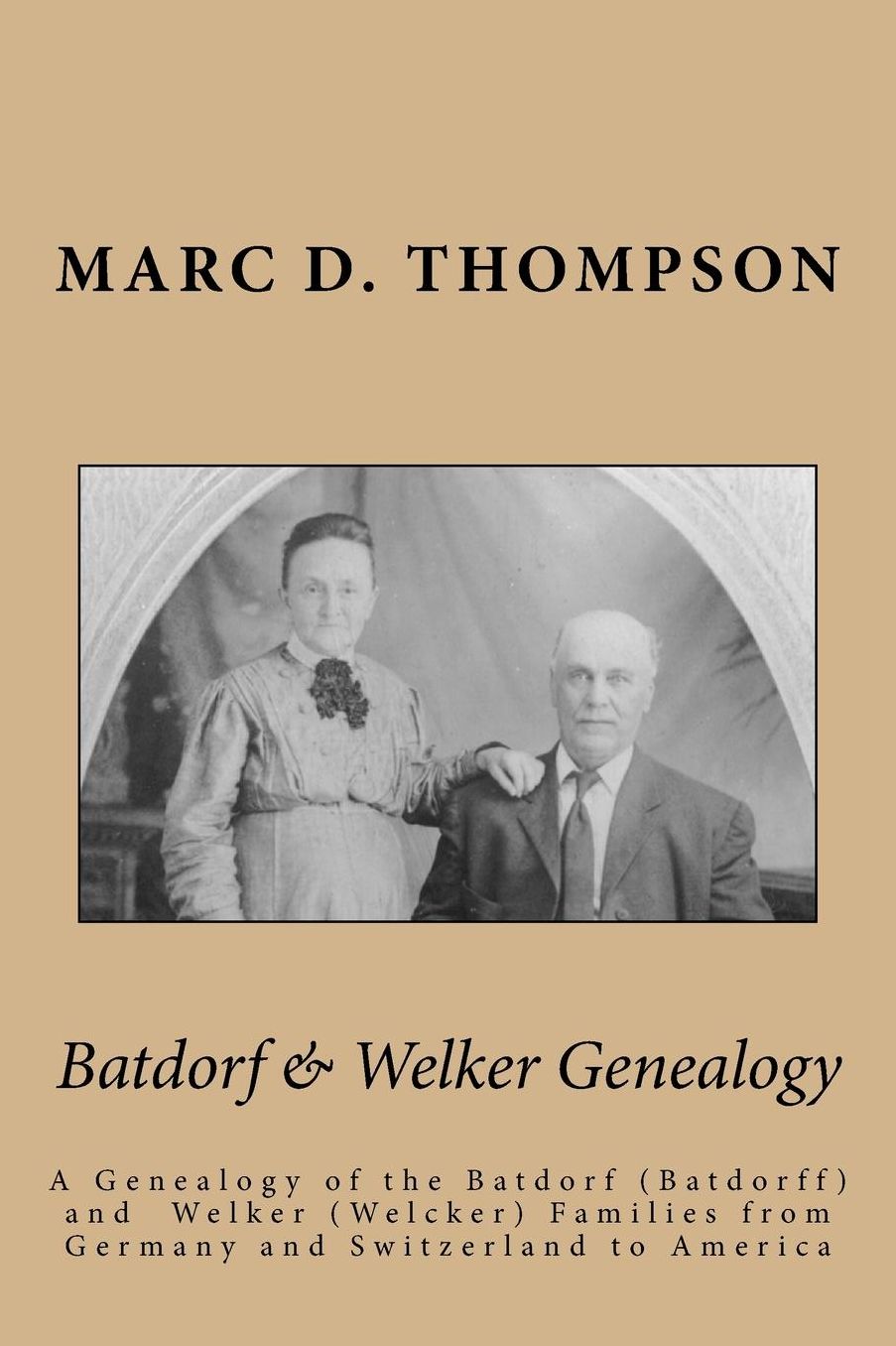 Batdorf & Welker Genealogy: A Genealogy of the Batdorf (Batdorff) and Welker (Welcker) Families from Germany and Switzerland to America