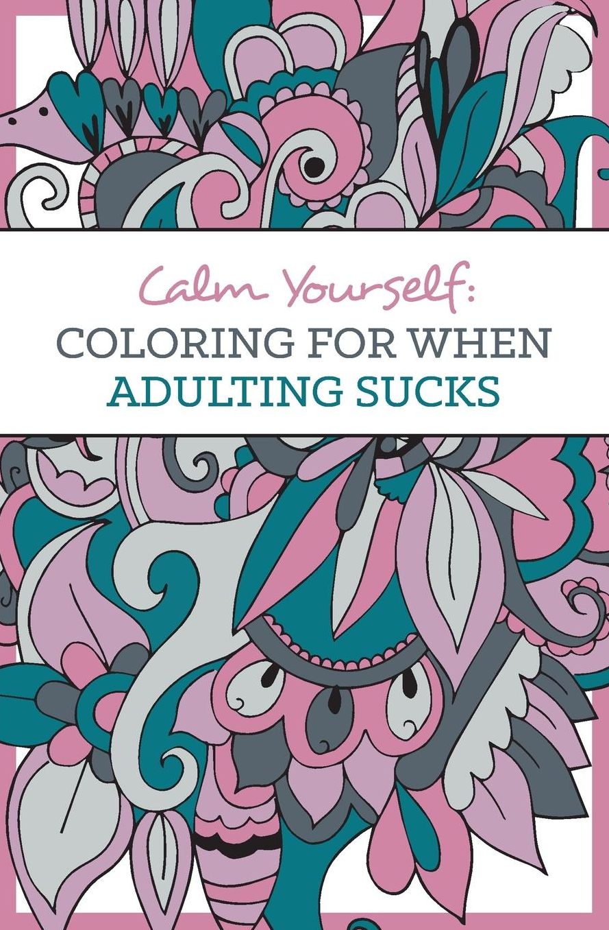 Calm Yourself: Coloring for When Adulting Sucks