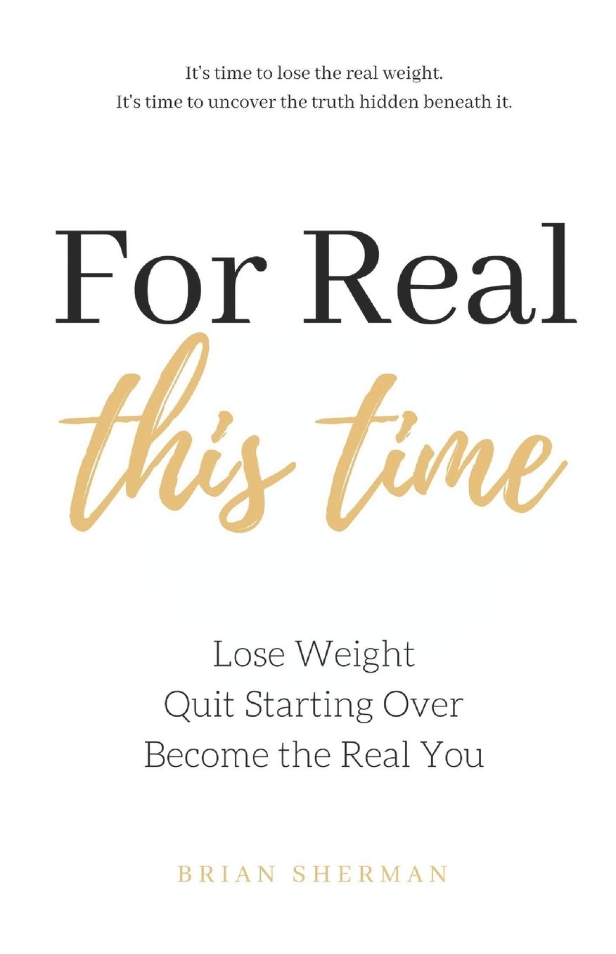 For Real This Time: Lose Weight. Quit Starting Over. Become the Real You.