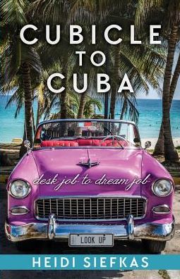 Cubicle to Cuba: Desk Job to Dream Job