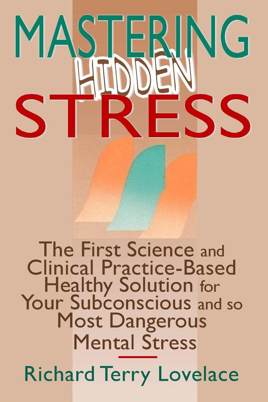 Mastering Hidden Stress: The First Science and Clinical Practice-Based Healthy Solution for Your Subconscious and so Most Dangerous Mental Stress