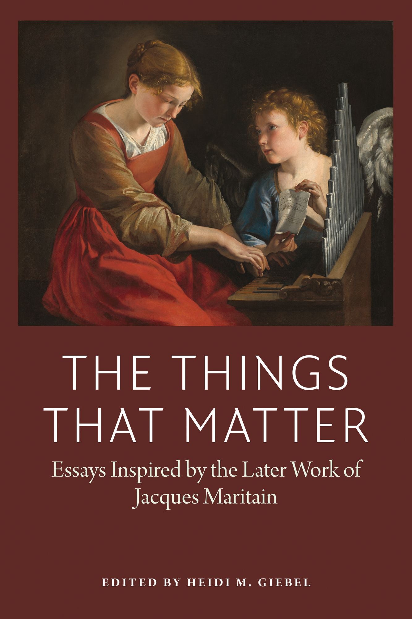 The Things That Matter : Essays Inspired by the Later Work of Jacques Maritain