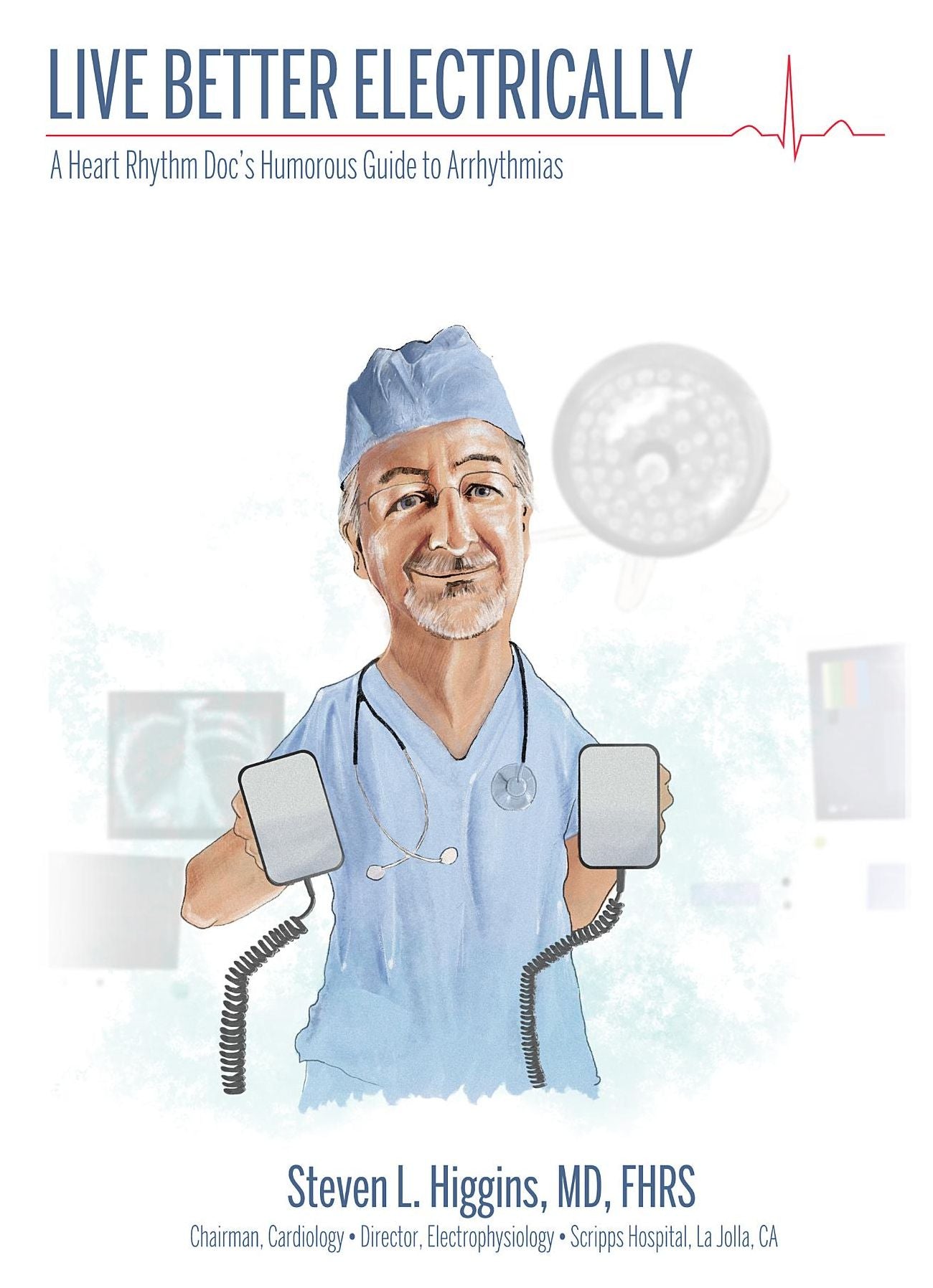 Live Better Electrically: A Heart Rhythm Doc's Humorous Guide to Arrhythmias
