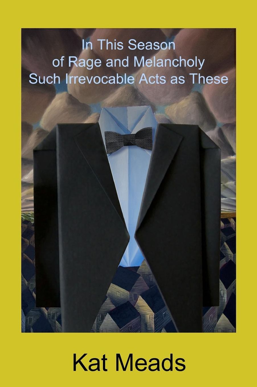 In This Season of Rage and Melancholy Such Irrevocable Acts as These