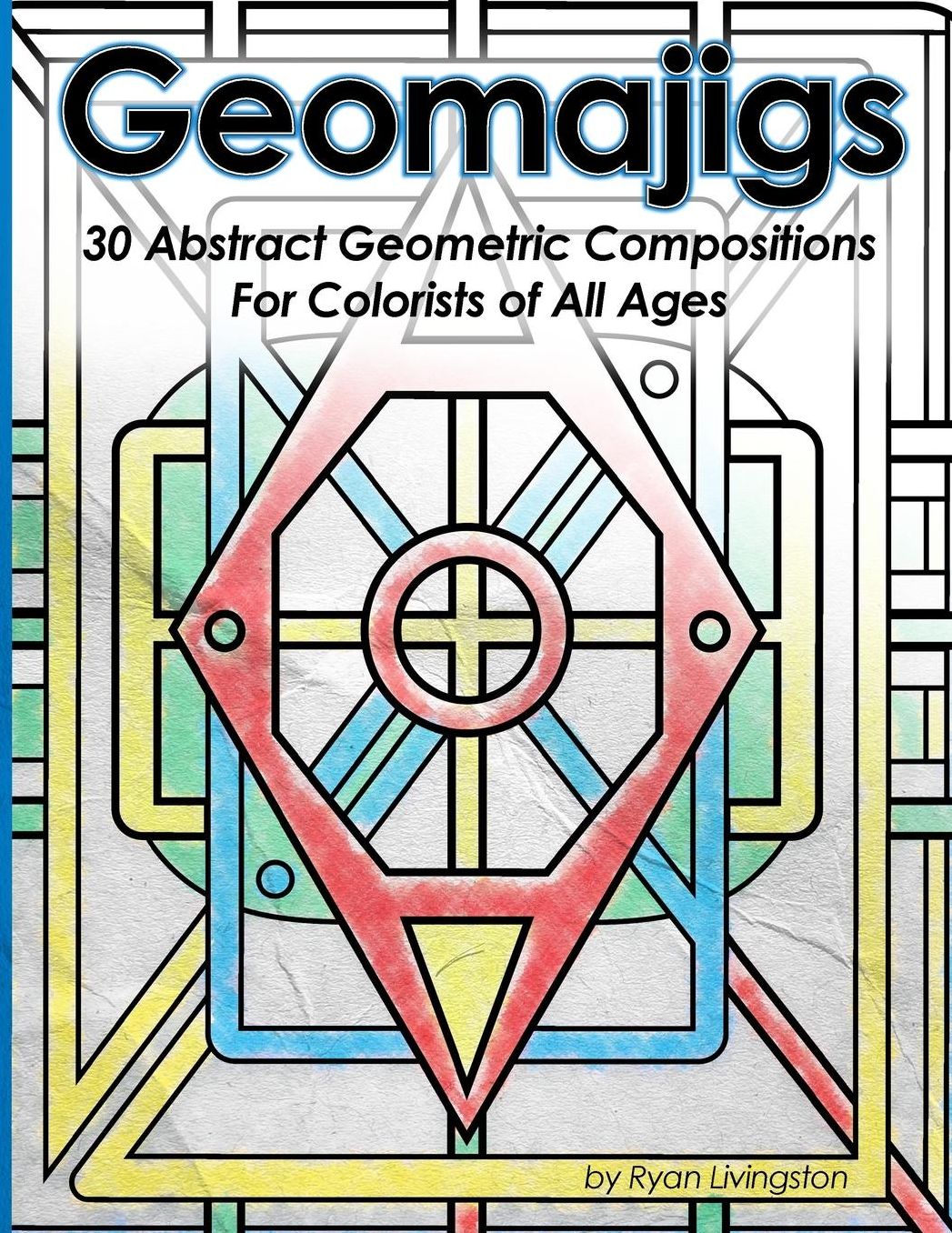 Geomajigs: 30 Abstract Geometric Compositions for Colorists of All Ages