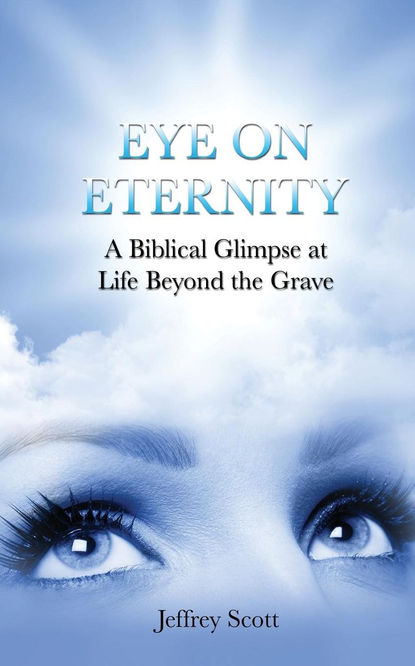 Eye On Eternity: A Biblical Glimpse at Life Beyond the Grave