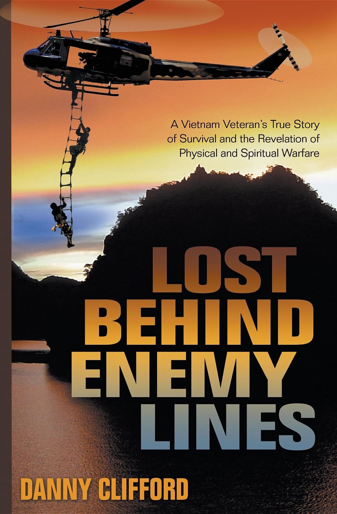 Lost Behind Enemy Lines: A Vietnam Veteran's True Story of Survival and the Revelation of Physical and Spiritual Warfare