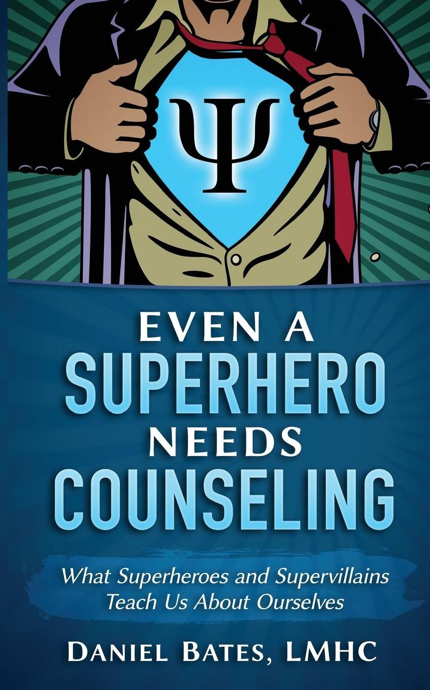 Even A Superhero Needs Counseling: What Superheroes and Super-Villains Teach Us About Ourselves