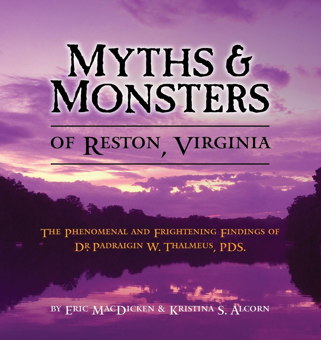 Myths & Monsters of Reston, Virginia: The Phenomenal and Frightening Findings of Dr. Padraigin W. Thalmeus, PDS.