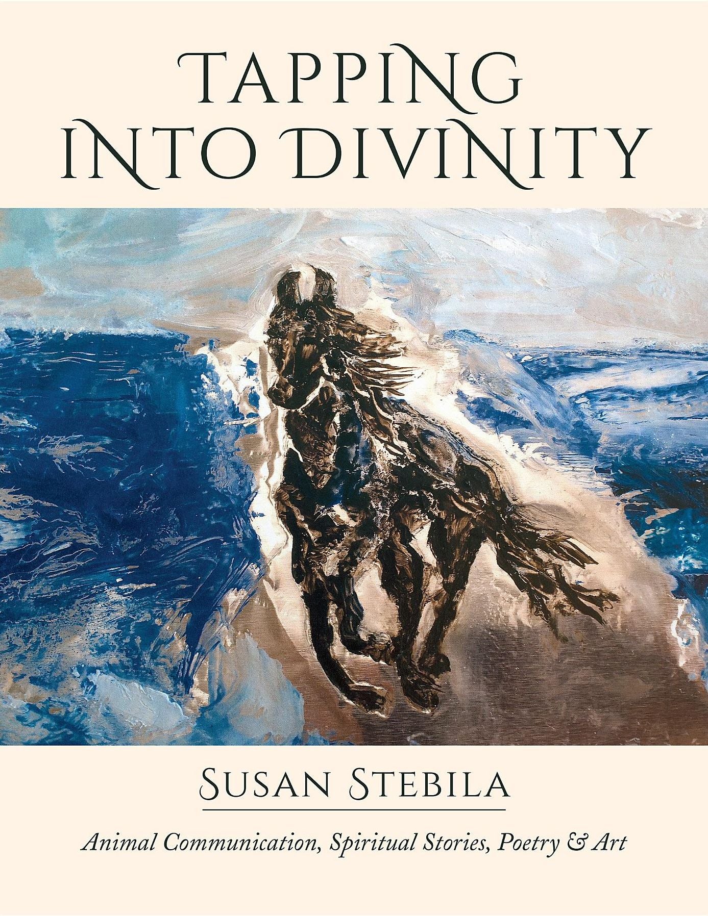 Tapping Into Divinity: Animal Communication, Spiritual Stories, Poetry & Art