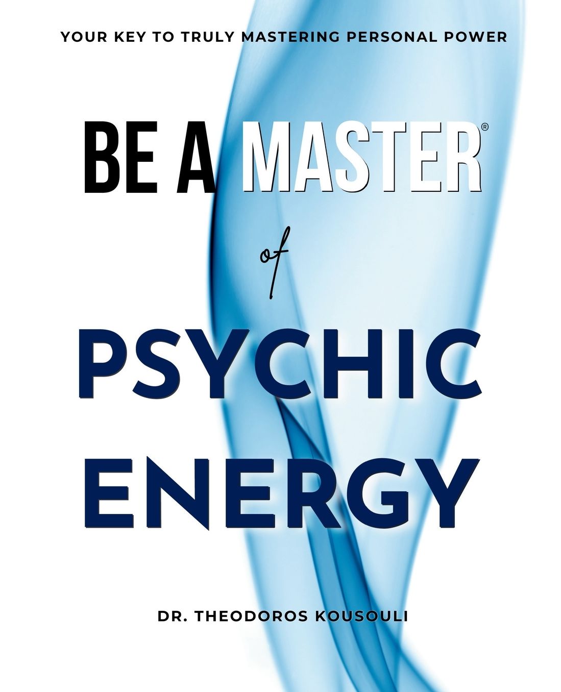 Be A Master Of Psychic Energy: Your Key To Truly Mastering Your Personal Power